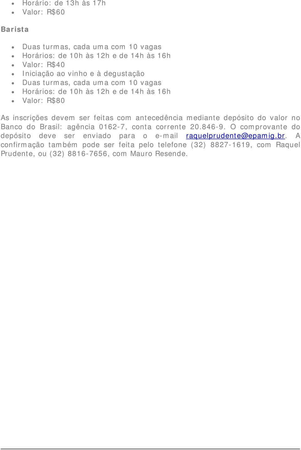 antecedência mediante depósito do valor no Banco do Brasil: agência 0162-7, conta corrente 20.846-9.