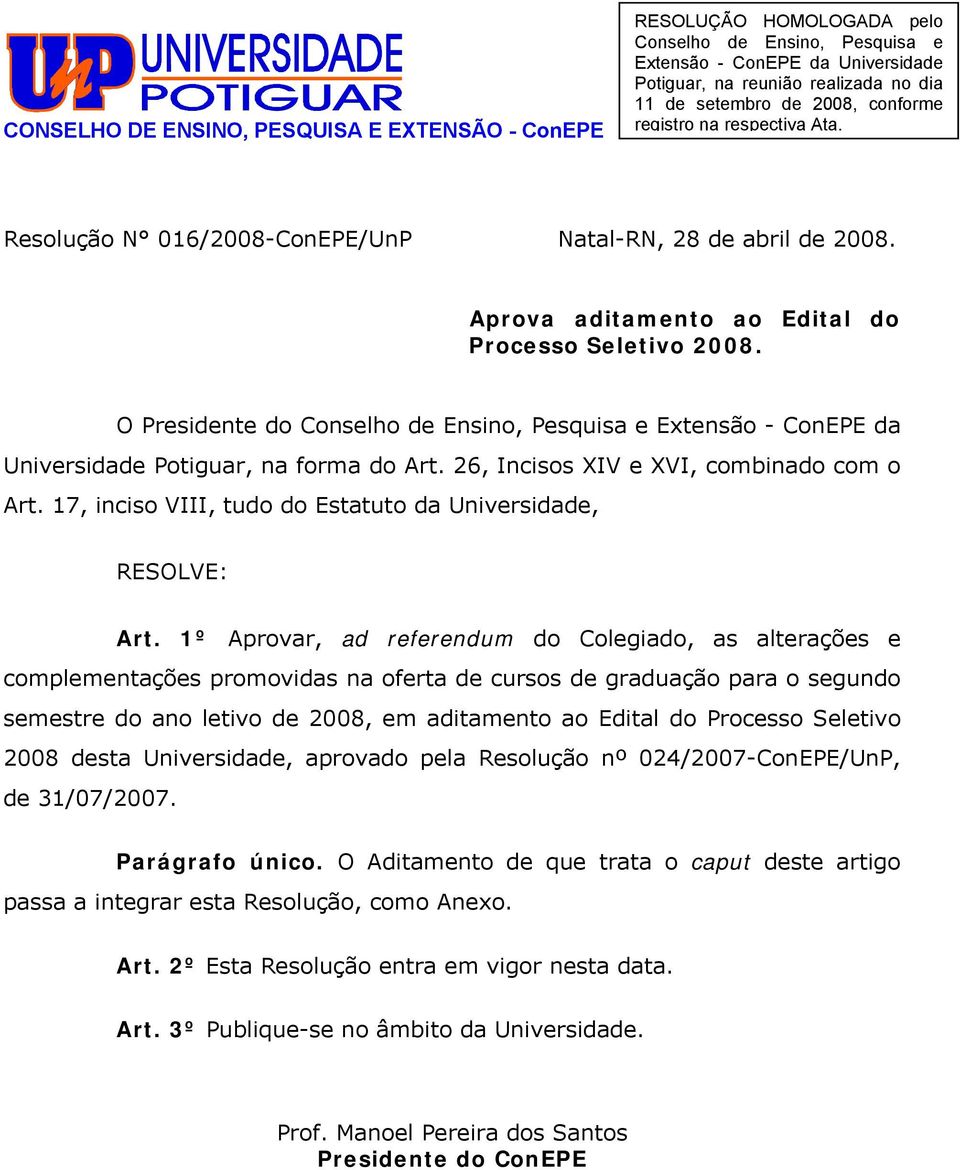 O Presidente do Conselho de Ensino, Pesquisa e Extensão - ConEPE da Universidade Potiguar, na forma do Art. 26, Incisos XIV e XVI, combinado com o Art.