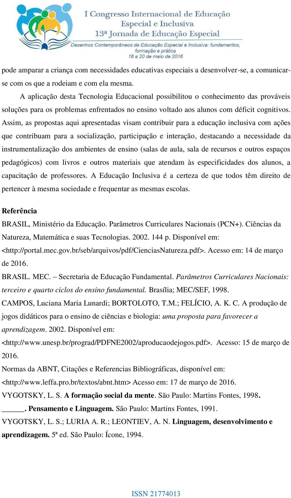 Assim, as propostas aqui apresentadas visam contribuir para a educação inclusiva com ações que contribuam para a socialização, participação e interação, destacando a necessidade da instrumentalização