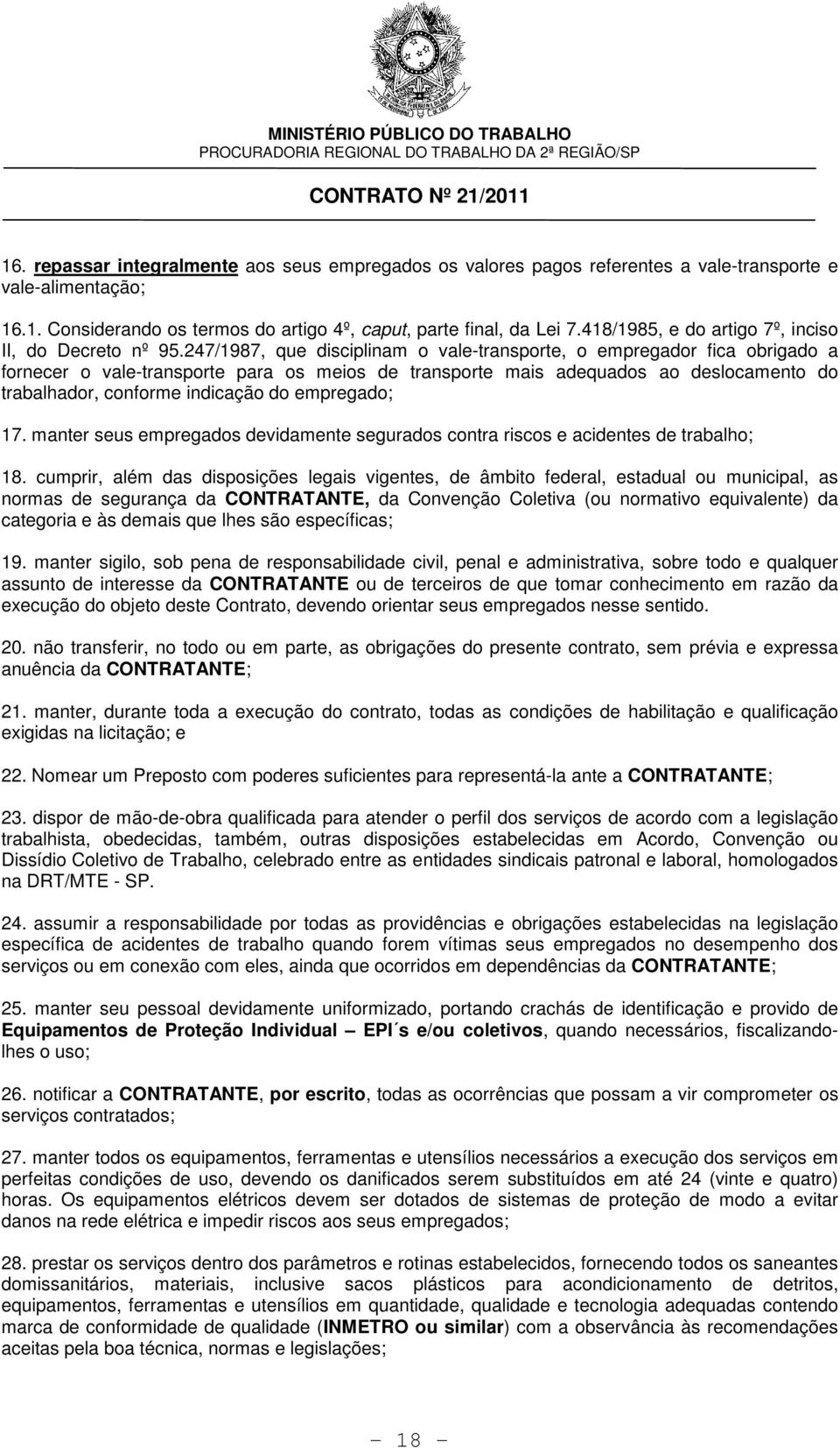 247/1987, que disciplinam o vale-transporte, o empregador fica obrigado a fornecer o vale-transporte para os meios de transporte mais adequados ao deslocamento do trabalhador, conforme indicação do