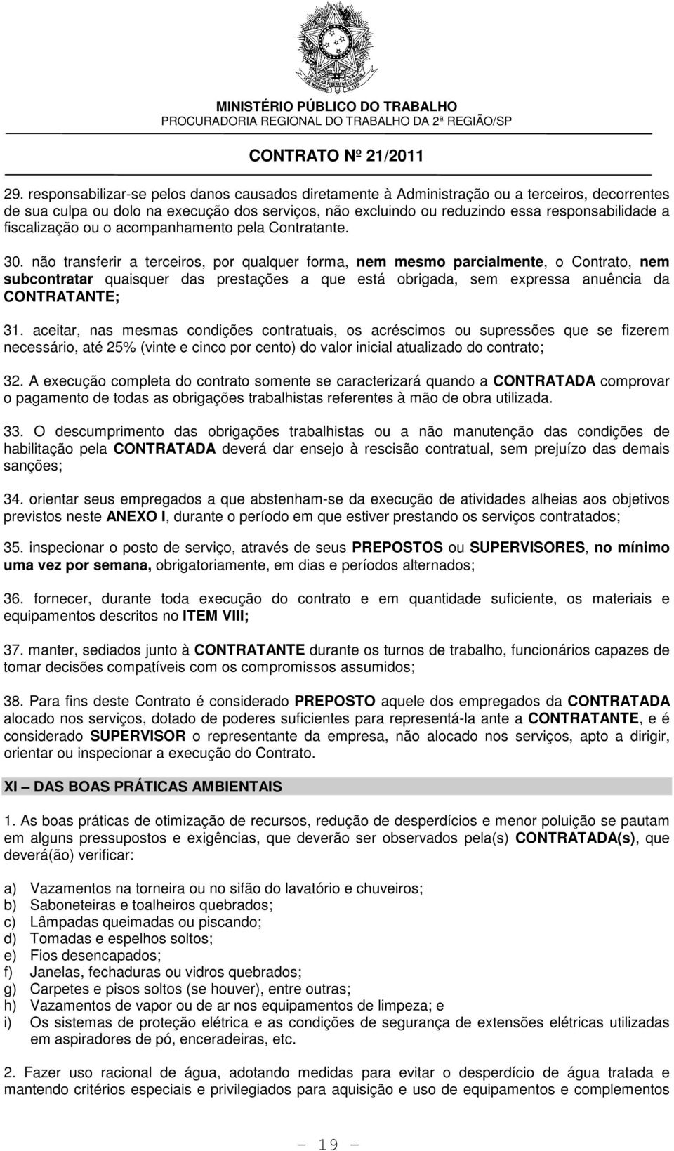 não transferir a terceiros, por qualquer forma, nem mesmo parcialmente, o Contrato, nem subcontratar quaisquer das prestações a que está obrigada, sem expressa anuência da CONTRATANTE; 31.