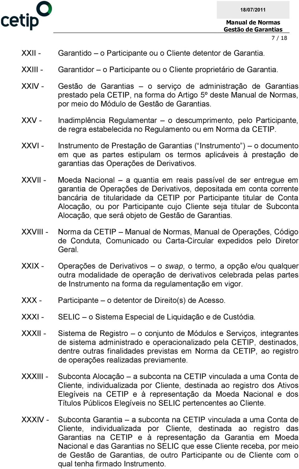 Inadimplência Regulamentar o descumprimento, pelo Participante, de regra estabelecida no Regulamento ou em Norma da CETIP.