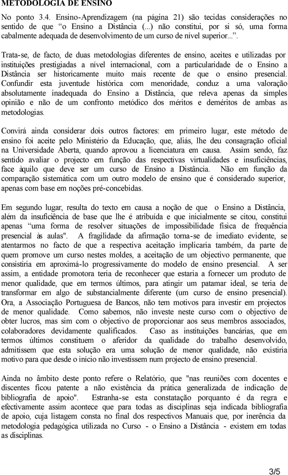 ... Trata-se, de facto, de duas metodologias diferentes de ensino, aceites e utilizadas por instituições prestigiadas a nível internacional, com a particularidade de o Ensino a Distância ser