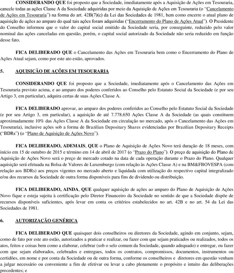 42B(7)(c) da Lei das Sociedades de 1981, bem como encerre o atual plano de aquisição de ações ao amparo do qual tais ações foram adquiridas ( Encerramento do Plano de Ações Atual ).