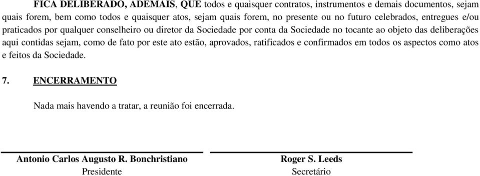 objeto das deliberações aqui contidas sejam, como de fato por este ato estão, aprovados, ratificados e confirmados em todos os aspectos como atos e feitos