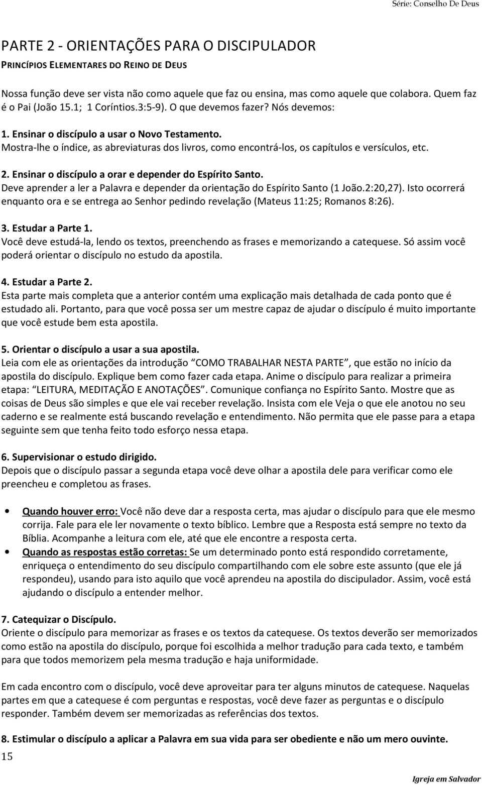 Mostra-lhe o índice, as abreviaturas dos livros, como encontrá-los, os capítulos e versículos, etc. 2. Ensinar o discípulo a orar e depender do Espírito Santo.