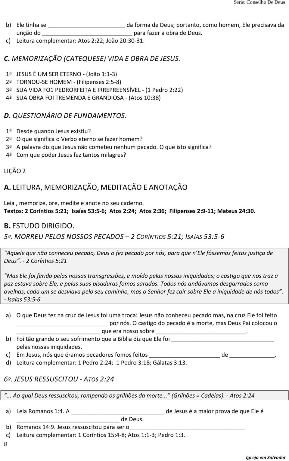 1ª JESUS É UM SER ETERNO - (João 1:1-3) 2ª TORNOU-SE HOMEM - (Filipenses 2:5-8) 3ª SUA VIDA FO1 PEDRORFEITA E IRREPREENSÍVEL - (1 Pedro 2:22) 4ª SUA OBRA FOI TREMENDA E GRANDIOSA - (Atos 10:38) D.