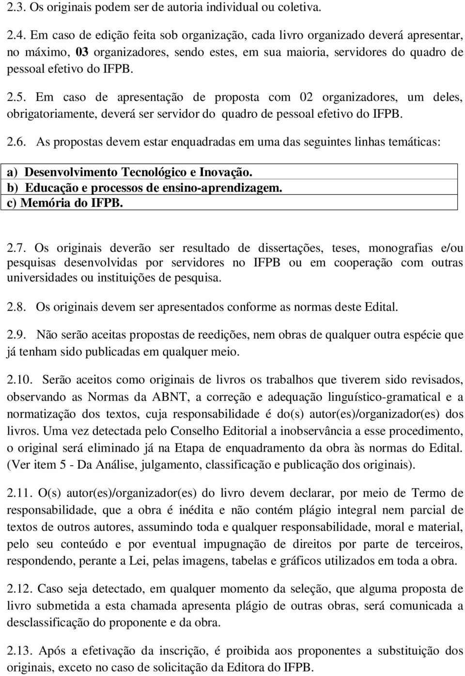 Em caso de apresentação de proposta com 02 organizadores, um deles, obrigatoriamente, deverá ser servidor do quadro de pessoal efetivo do IFPB. 2.6.