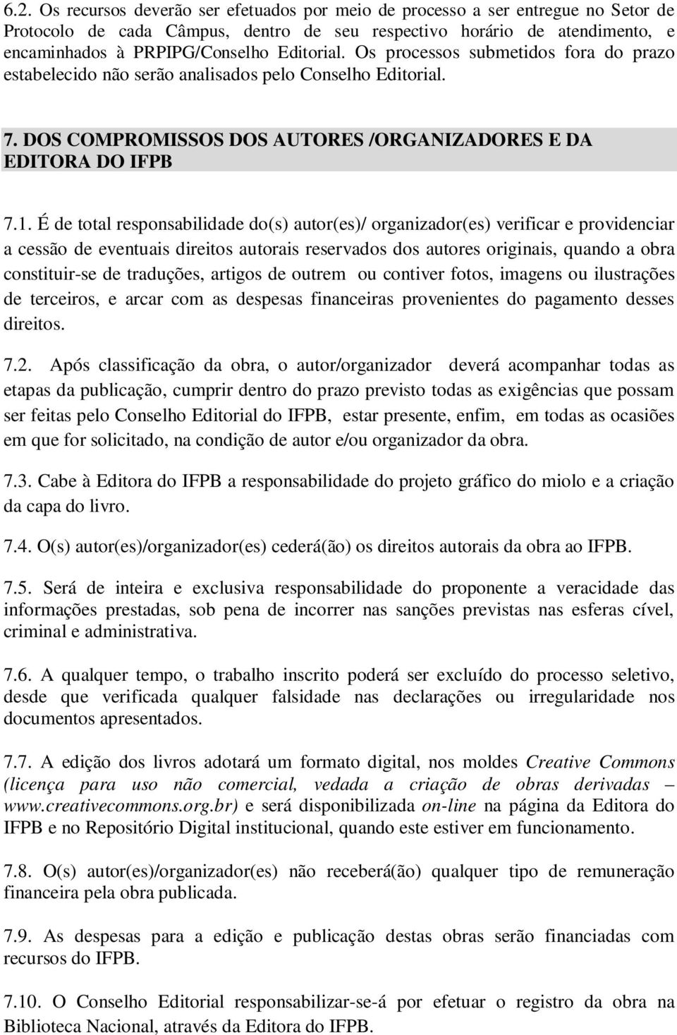 É de total responsabilidade do(s) autor(es)/ organizador(es) verificar e providenciar a cessão de eventuais direitos autorais reservados dos autores originais, quando a obra constituir-se de