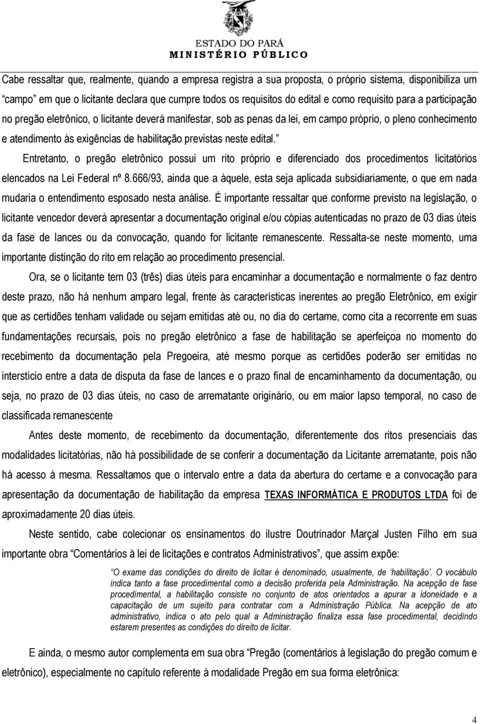 Entretanto, o pregão eletrônico possui um rito próprio e diferenciado dos procedimentos licitatórios elencados na Lei Federal nº 8.