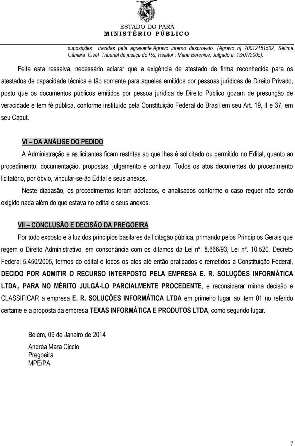 Privado, posto que os documentos públicos emitidos por pessoa jurídica de Direito Público gozam de presunção de veracidade e tem fé pública, conforme instituído pela Constituição Federal do Brasil em