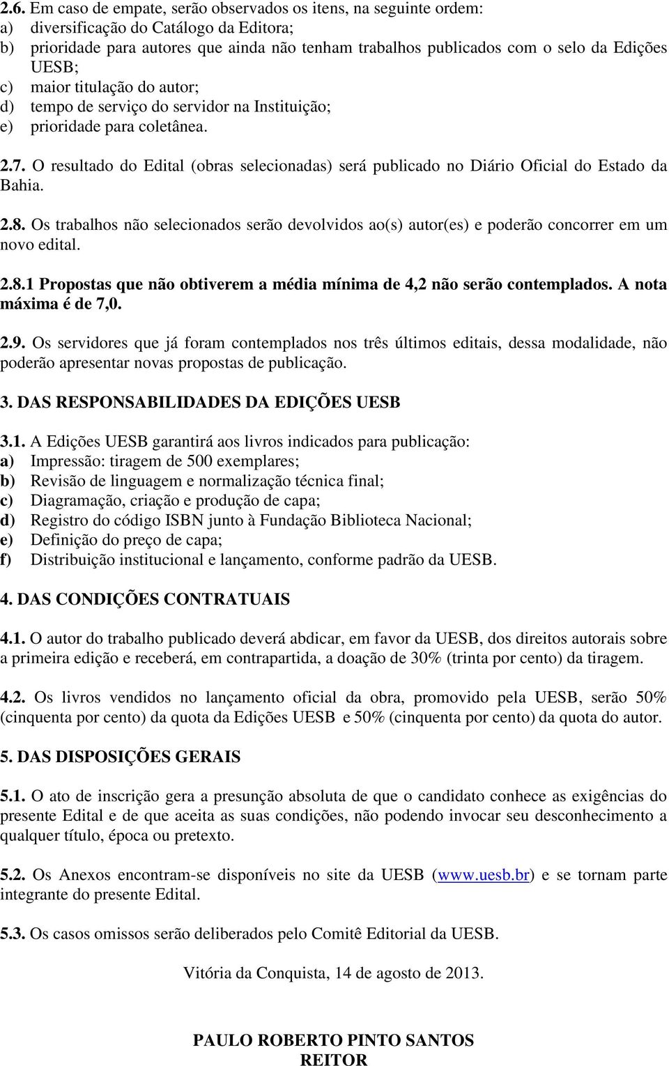 O resultado do Edital (obras selecionadas) será publicado no Diário Oficial do Estado da Bahia. 2.8.