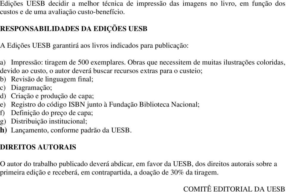 Obras que necessitem de muitas ilustrações coloridas, devido ao custo, o autor deverá buscar recursos extras para o custeio; b) Revisão de linguagem final; c) Diagramação; d) Criação e produção de