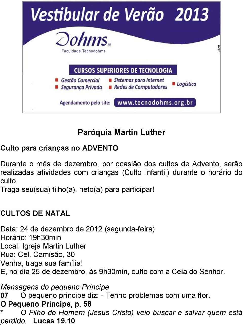 CULTOS DE NATAL Data: 24 de dezembro de 2012 (segunda-feira) Horário: 19h30min Local: Igreja Martin Luther Rua: Cel. Camisão, 30 Venha, traga sua família!