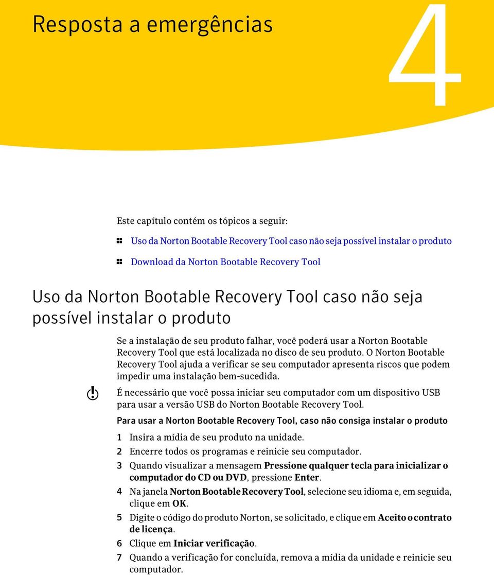 produto. O Norton Bootable Recovery Tool ajuda a verificar se seu computador apresenta riscos que podem impedir uma instalação bem-sucedida.