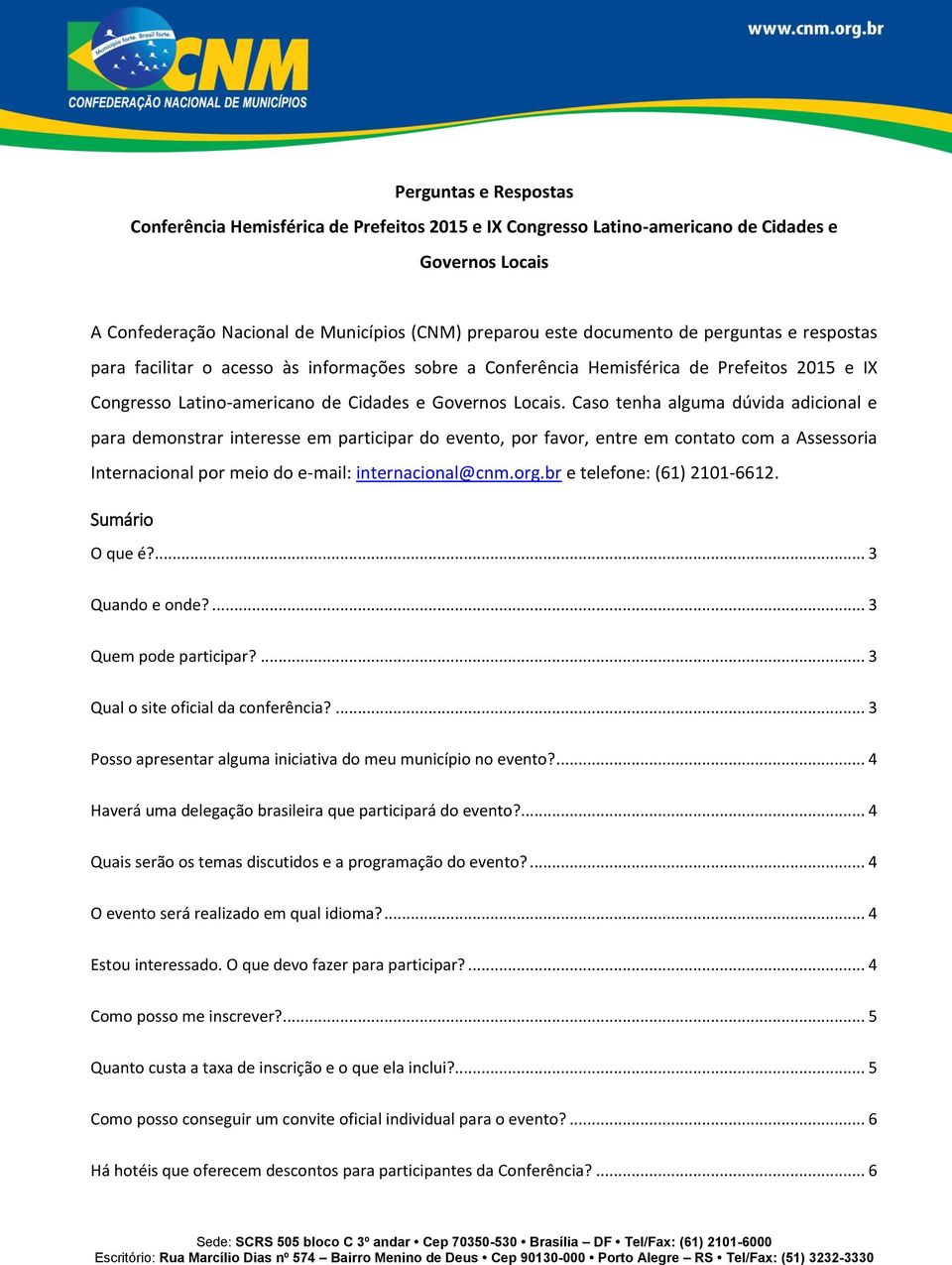 Caso tenha alguma dúvida adicional e para demonstrar interesse em participar do evento, por favor, entre em contato com a Assessoria Internacional por meio do e-mail: internacional@cnm.org.