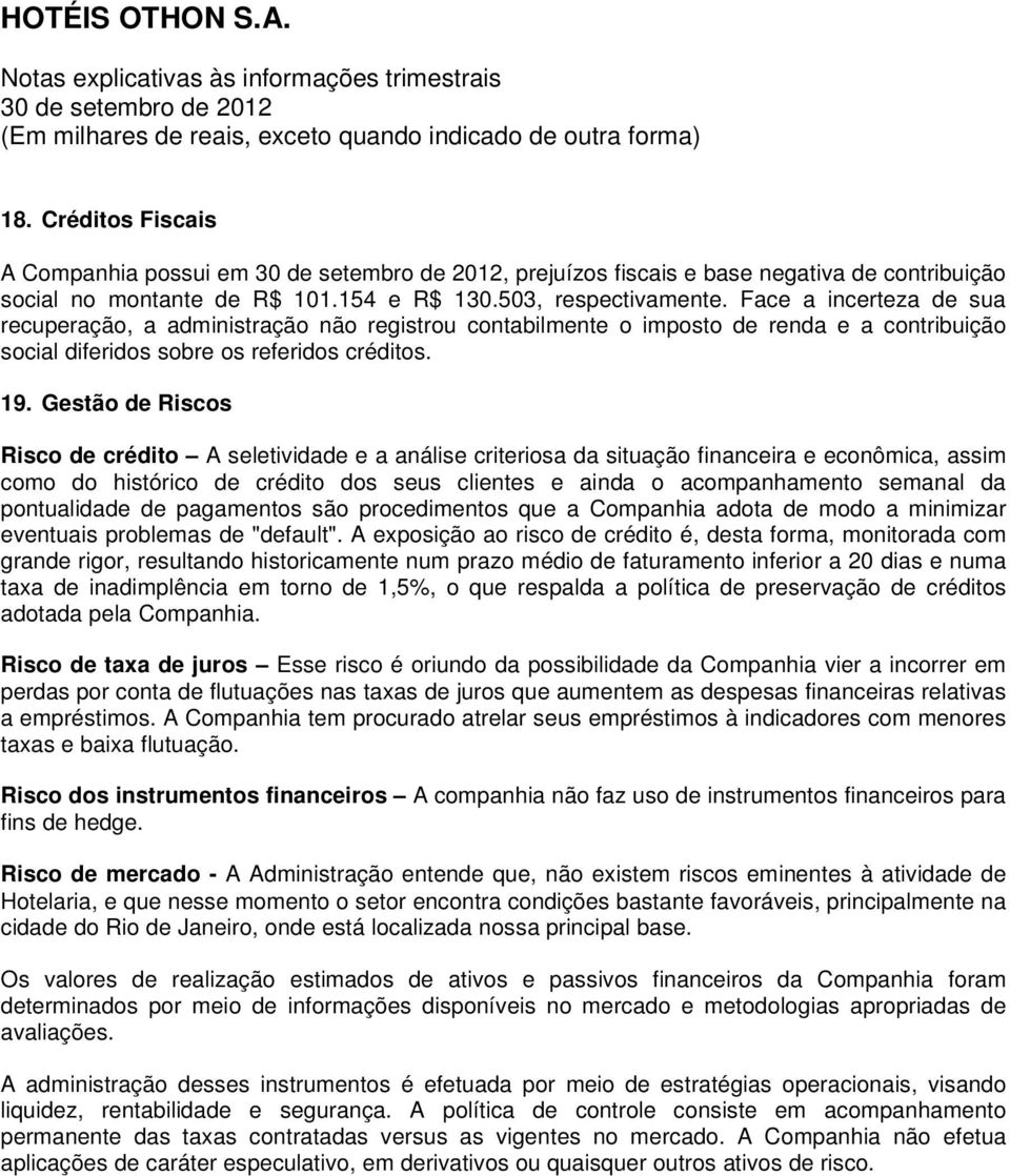 Gestão de Riscos Risco de crédito A seletividade e a análise criteriosa da situação financeira e econômica, assim como do histórico de crédito dos seus clientes e ainda o acompanhamento semanal da