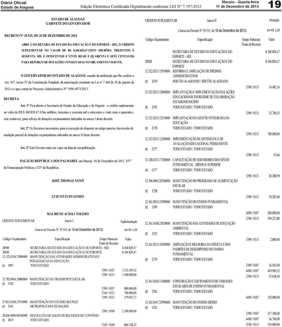 O GOVERNADOR DO ESTADO DE ALAGOAS, usando da atribuição que lhe confere o Art. 107, inciso IV da Constituição Estadual, da autorização constante na Lei nº 7.