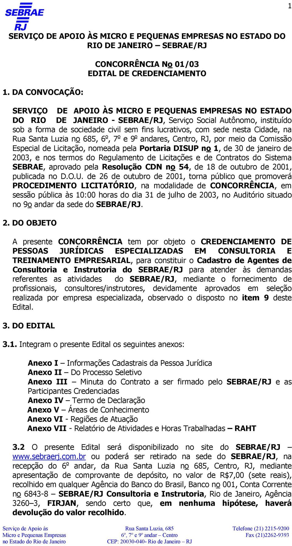 sociedade civil sem fins lucrativos, com sede nesta Cidade, na Rua Santa Luzia no 685, 6 o, 7 o e 9 o andares, Centro, RJ, por meio da Comissão Especial de Licitação, nomeada pela Portaria DISUP no