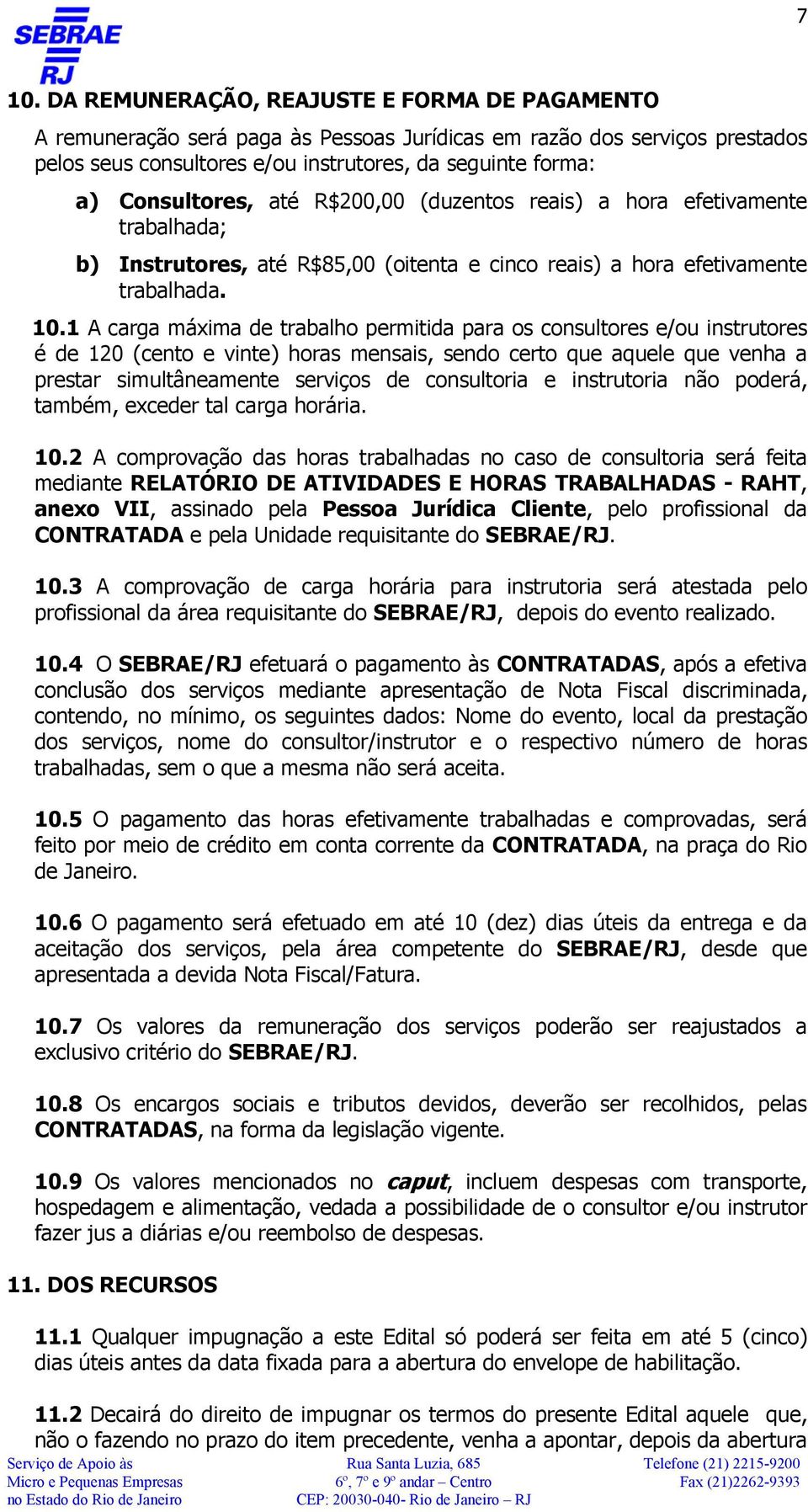 1 A carga máxima de trabalho permitida para os consultores e/ou instrutores é de 120 (cento e vinte) horas mensais, sendo certo que aquele que venha a prestar simultâneamente serviços de consultoria