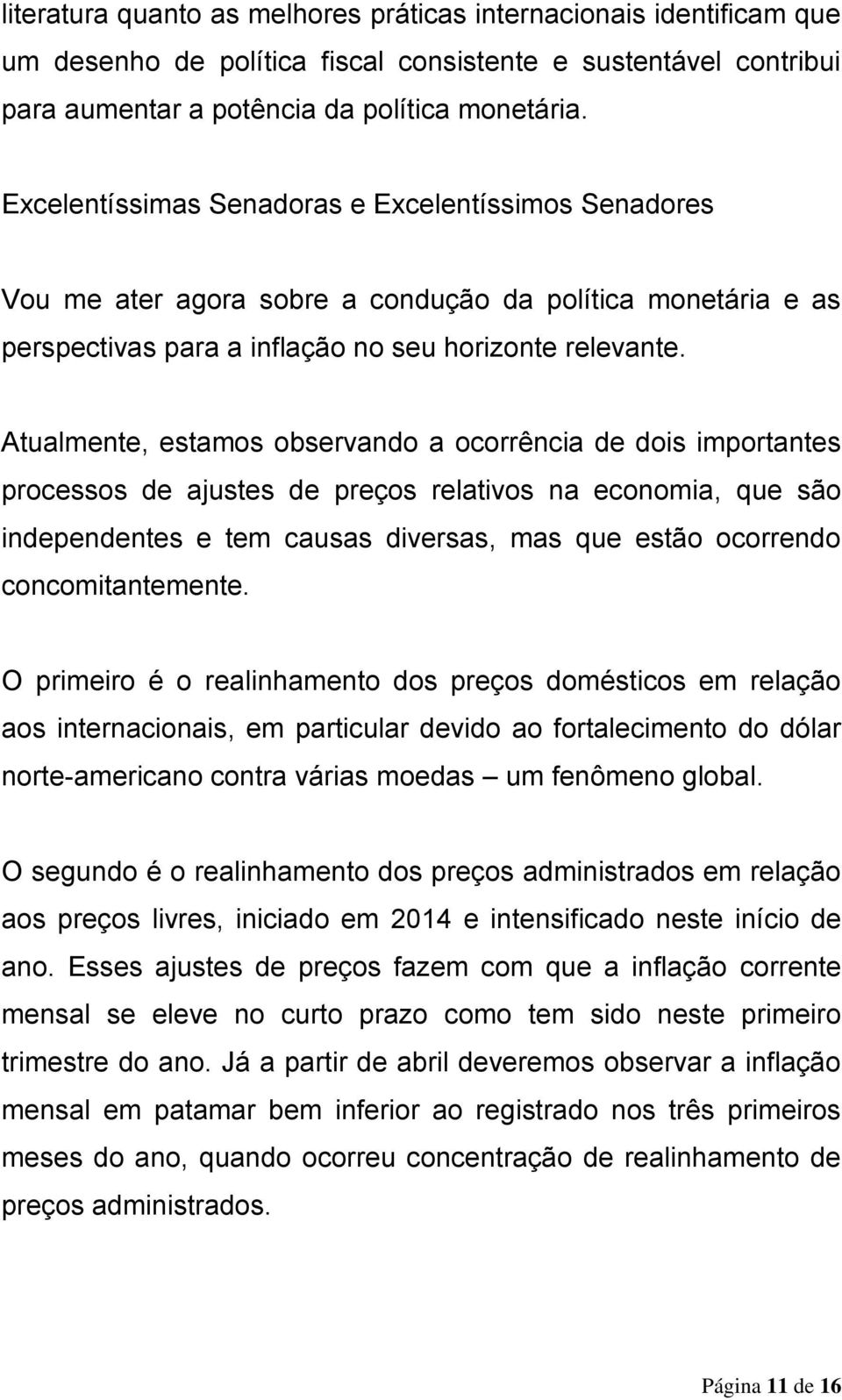 Atualmente, estamos observando a ocorrência de dois importantes processos de ajustes de preços relativos na economia, que são independentes e tem causas diversas, mas que estão ocorrendo