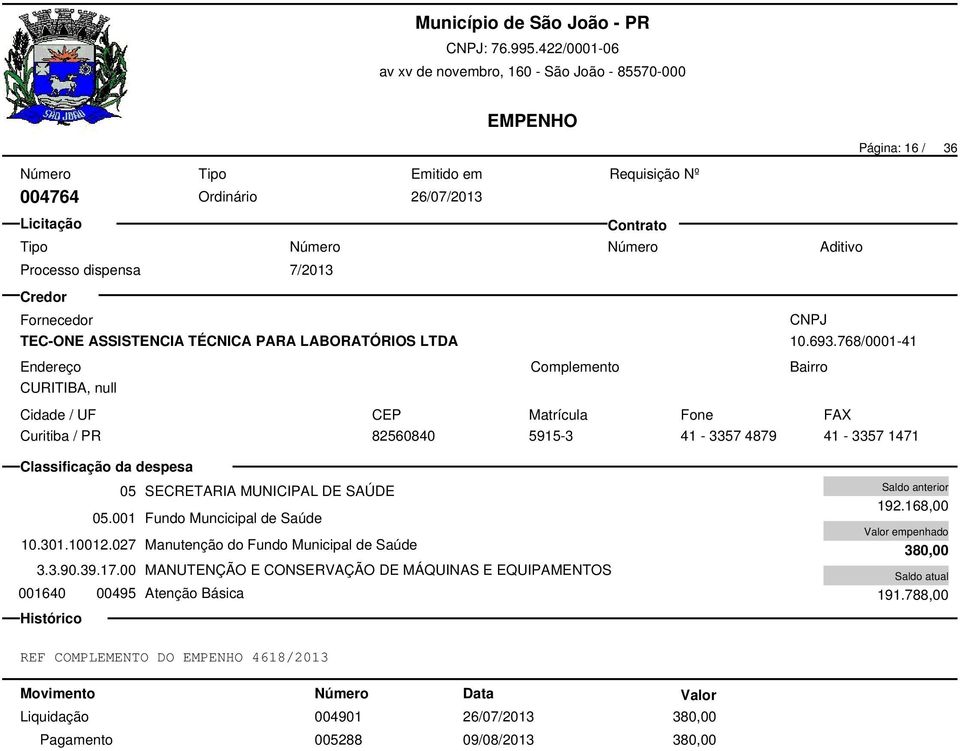 001 Fundo Muncicipal de Saúde 10.301.10012.027 Manutenção do Fundo Municipal de Saúde 3.3.90.39.17.