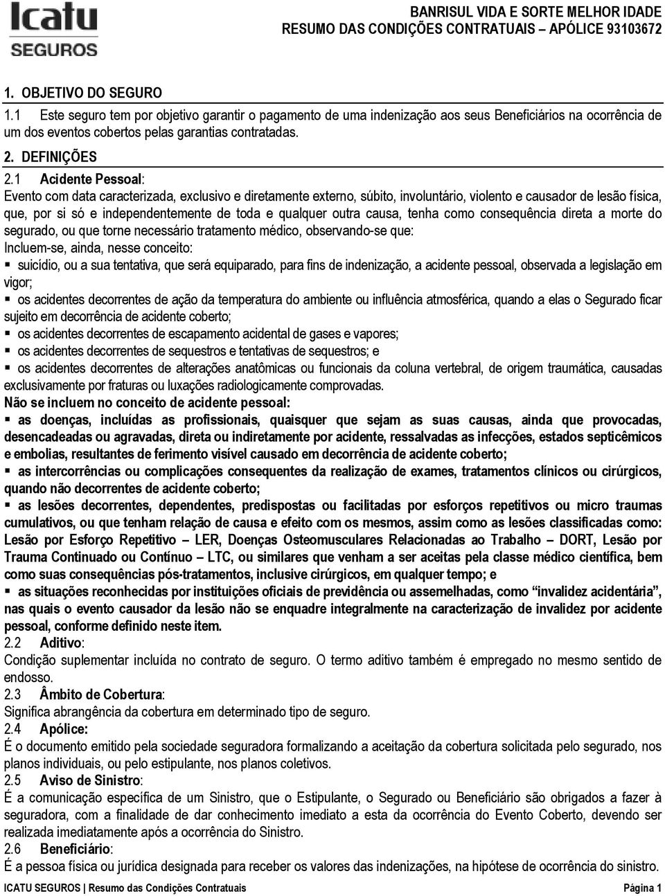 1 Acidente Pessoal: Evento com data caracterizada, exclusivo e diretamente externo, súbito, involuntário, violento e causador de lesão física, que, por si só e independentemente de toda e qualquer