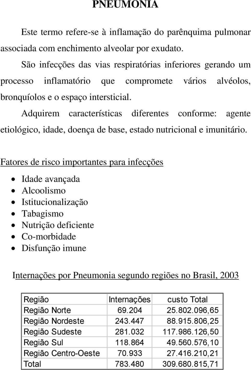 Adquirem características diferentes conforme: agente etiológico, idade, doença de base, estado nutricional e imunitário.