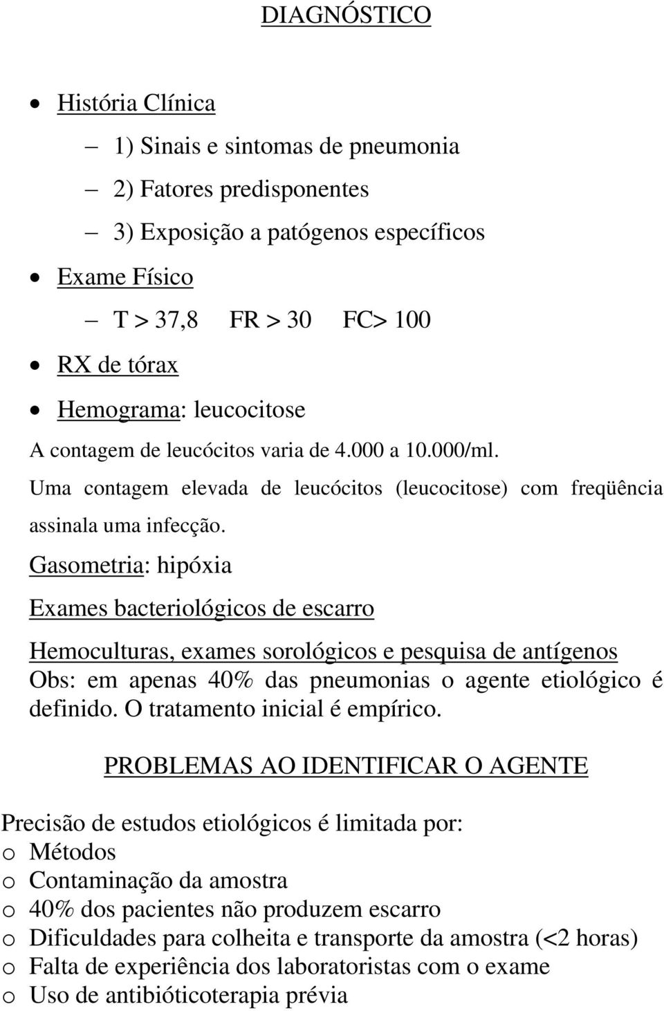 Gasometria: hipóxia Exames bacteriológicos de escarro Hemoculturas, exames sorológicos e pesquisa de antígenos Obs: em apenas 40% das pneumonias o agente etiológico é definido.