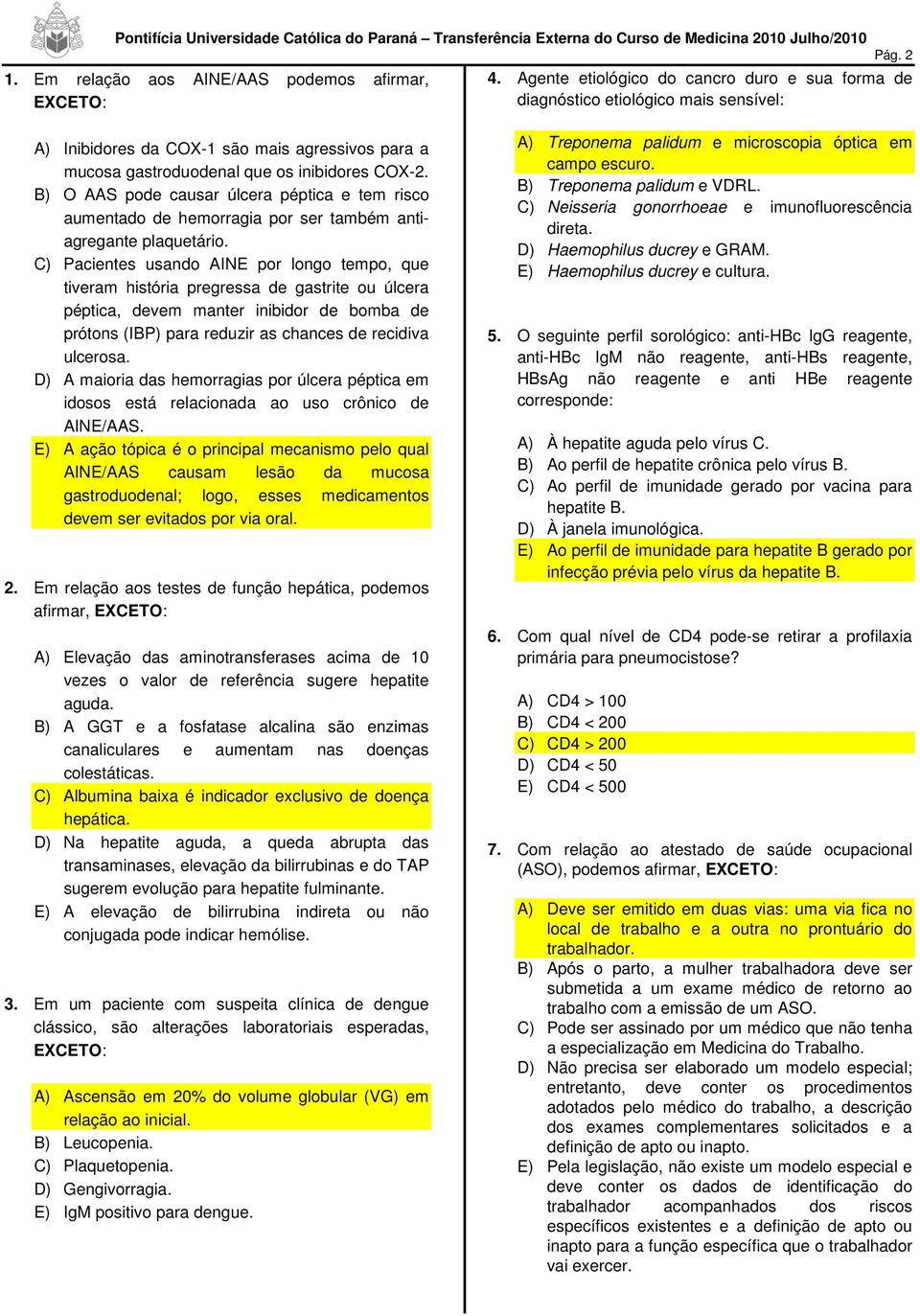 B) O AAS pode causar úlcera péptica e tem risco aumentado de hemorragia por ser também antiagregante plaquetário.