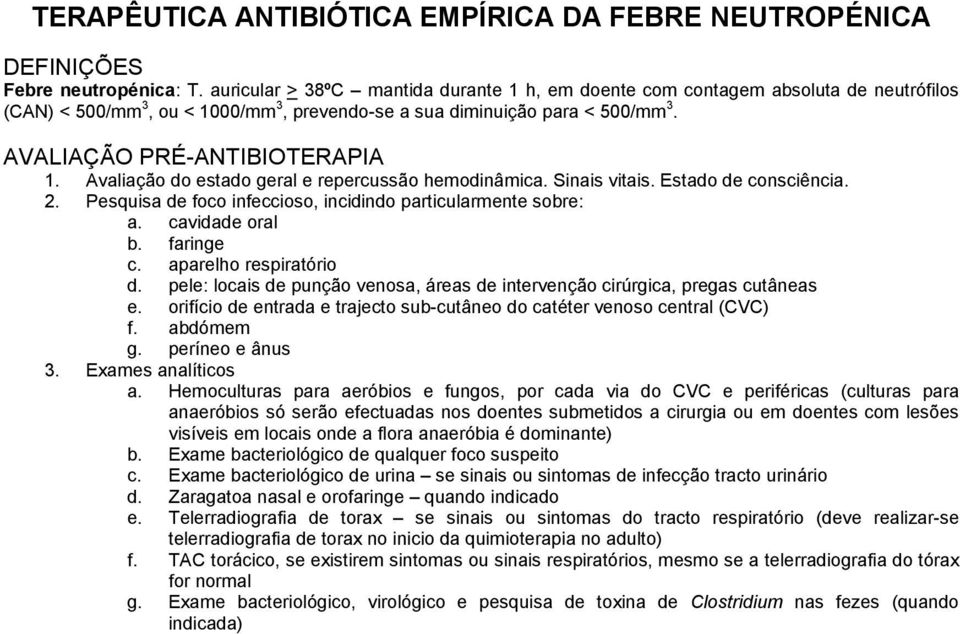 Avaliação do estado geral e repercussão hemodinâmica. Sinais vitais. Estado de consciência. 2. Pesquisa de foco infeccioso, incidindo particularmente sobre: a. cavidade oral b. faringe c.