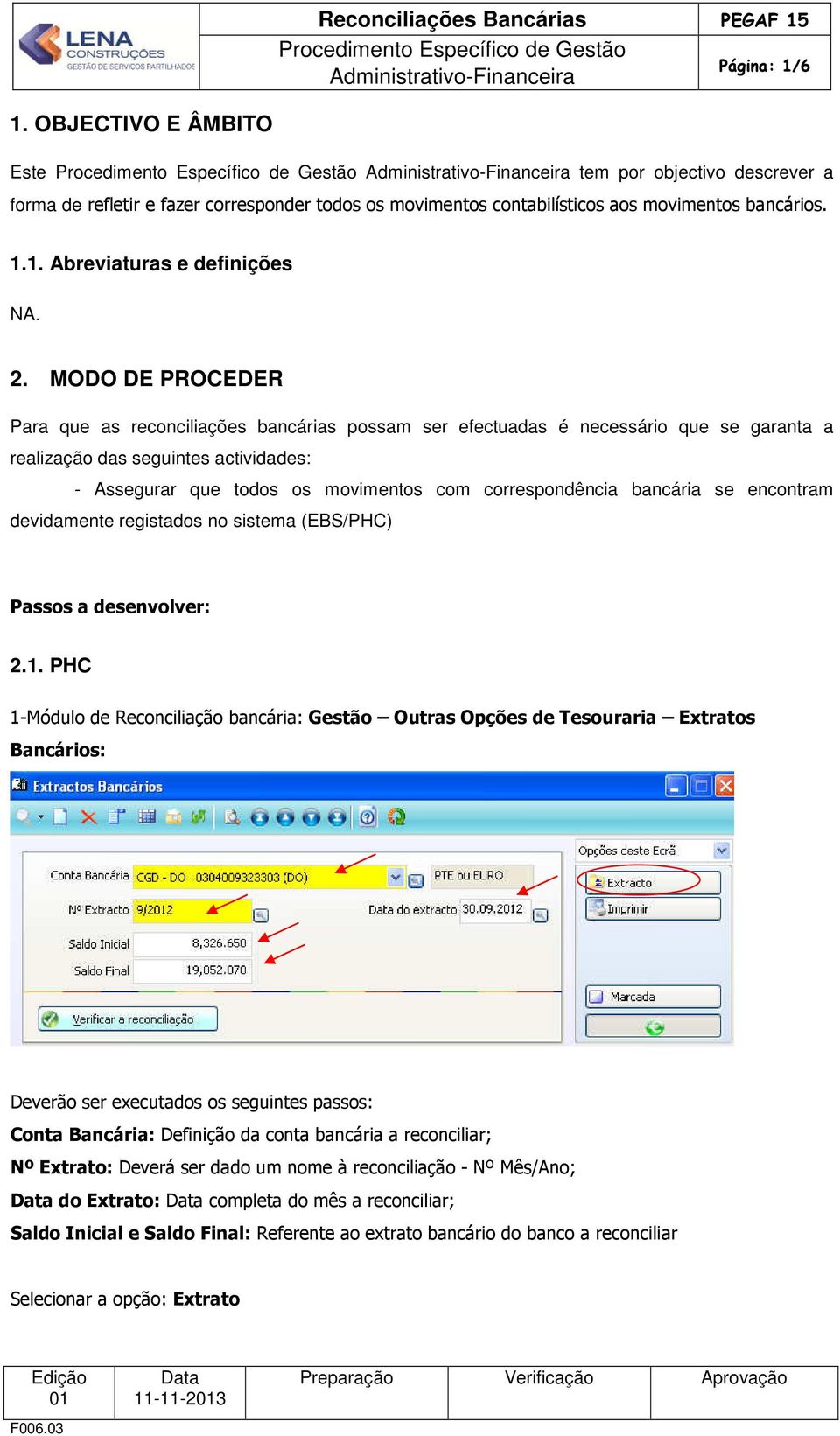 correspondência bancária se encontram devidamente registados no sistema (EBS/PHC) Passos a desenvolver: 2.1.