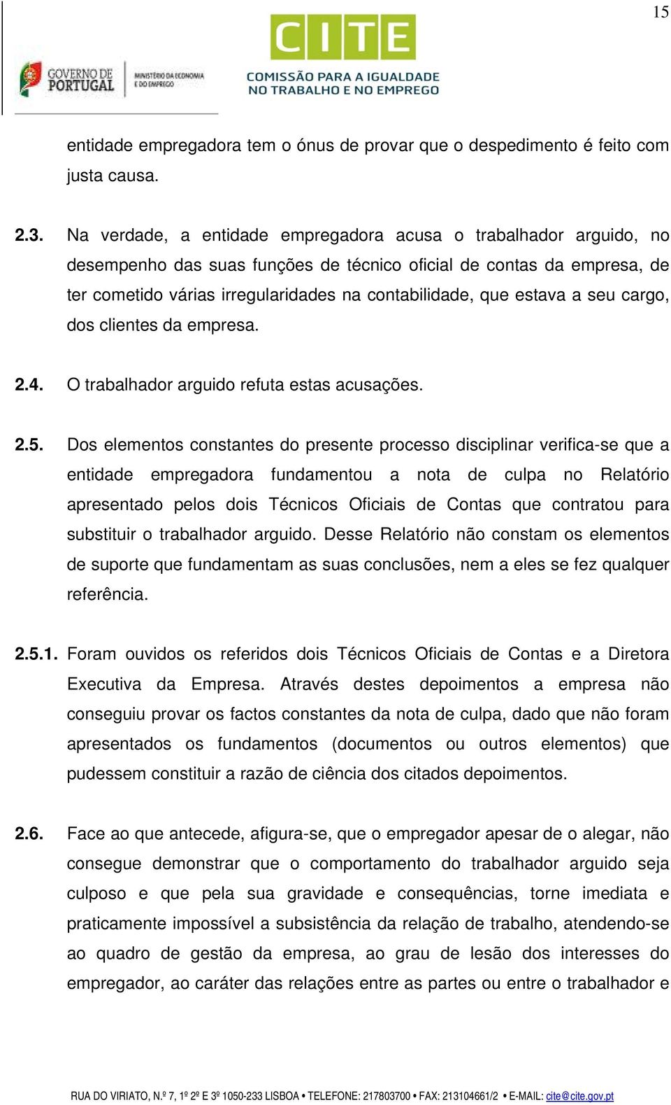 estava a seu cargo, dos clientes da empresa. 2.4. O trabalhador arguido refuta estas acusações. 2.5.