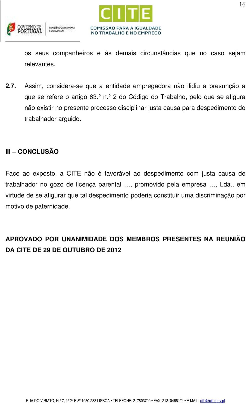 º 2 do Código do Trabalho, pelo que se afigura não existir no presente processo disciplinar justa causa para despedimento do trabalhador arguido.