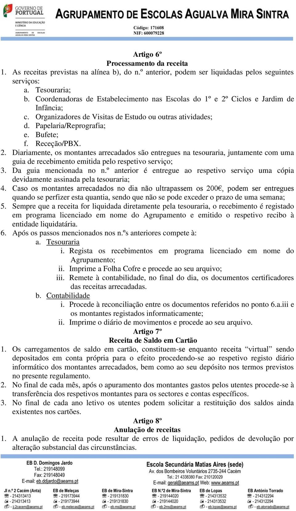 Da guia mencionada no n.º anterior é entregue ao respetivo serviço uma cópia devidamente assinada pela tesouraria; 4.