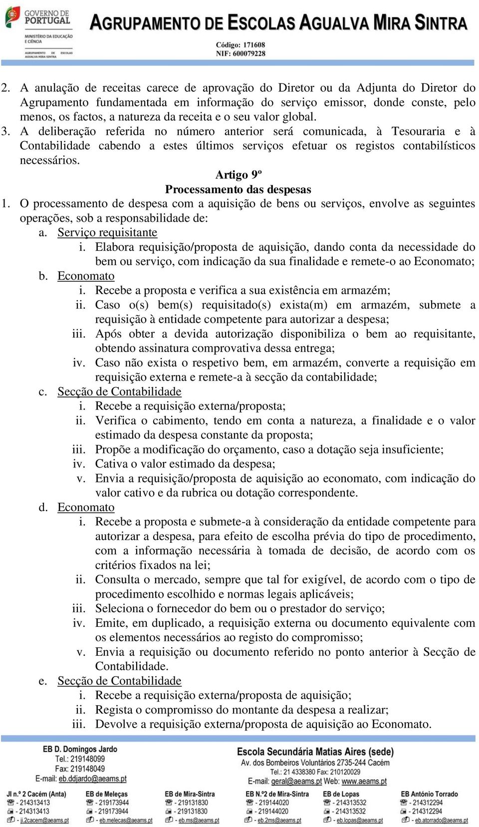 A deliberação referida no número anterior será comunicada, à Tesouraria e à Contabilidade cabendo a estes últimos serviços efetuar os registos contabilísticos necessários.