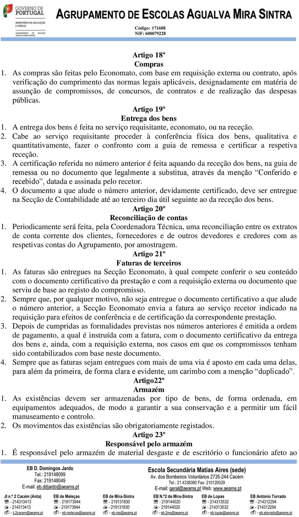 de concursos, de contratos e de realização das despesas públicas. Artigo 19º Entrega dos bens 1. A entrega dos bens é feita no serviço requisitante, economato, ou na receção. 2.