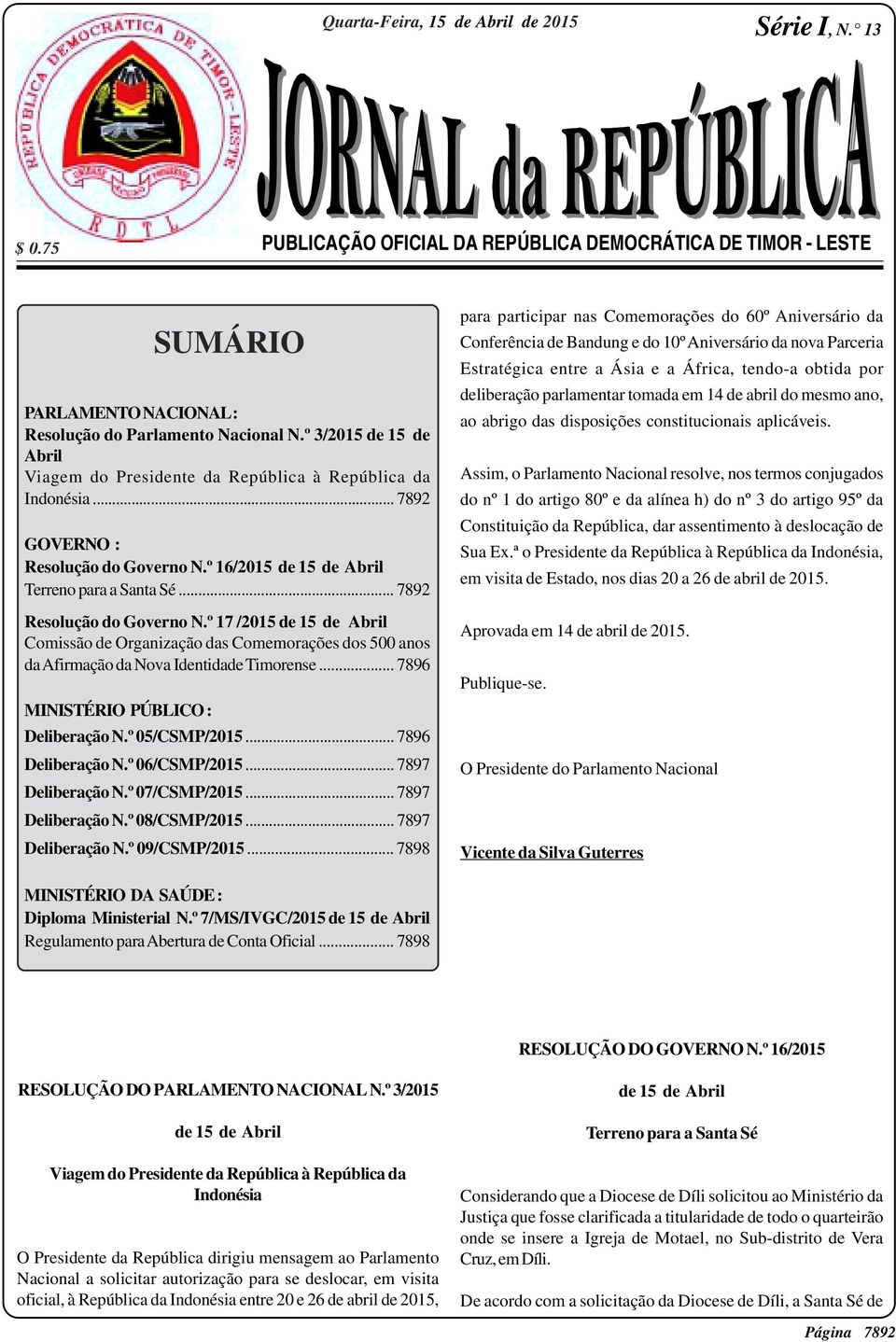 .. 7892 Resolução do Governo N.º 17 /2015 de 15 de Abril Comissão de Organização das Comemorações dos 500 anos da Afirmação da Nova Identidade Timorense... 7896 MINISTÉRIO PÚBLICO : Deliberação N.