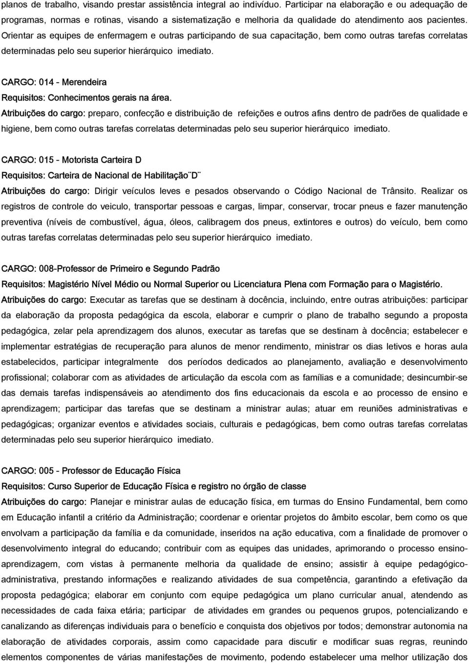 Orientar as equipes de enfermagem e outras participando de sua capacitação, bem como outras tarefas correlatas CARGO: 014 - Merendeira Requisitos: Conhecimentos gerais na área.