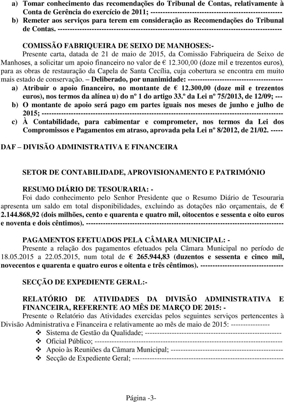 -------------------------------------------------------------------------------------------- COMISSÃO FABRIQUEIRA DE SEIXO DE MANHOSES:- Presente carta, datada de 21 de maio de 2015, da Comissão