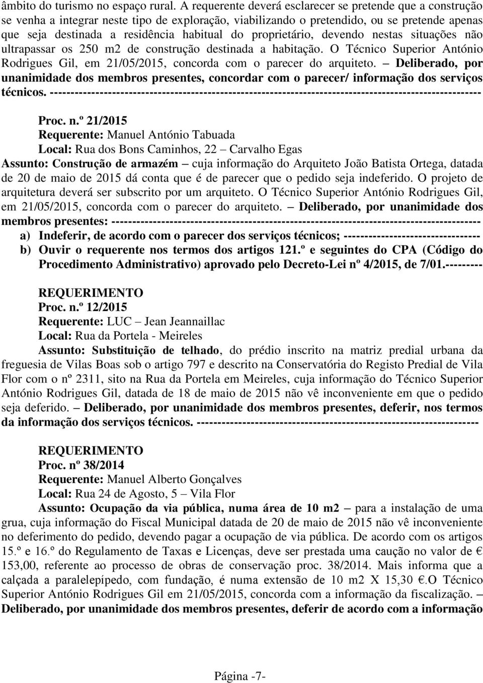 proprietário, devendo nestas situações não ultrapassar os 250 m2 de construção destinada a habitação. O Técnico Superior António Rodrigues Gil, em 21/05/2015, concorda com o parecer do arquiteto.