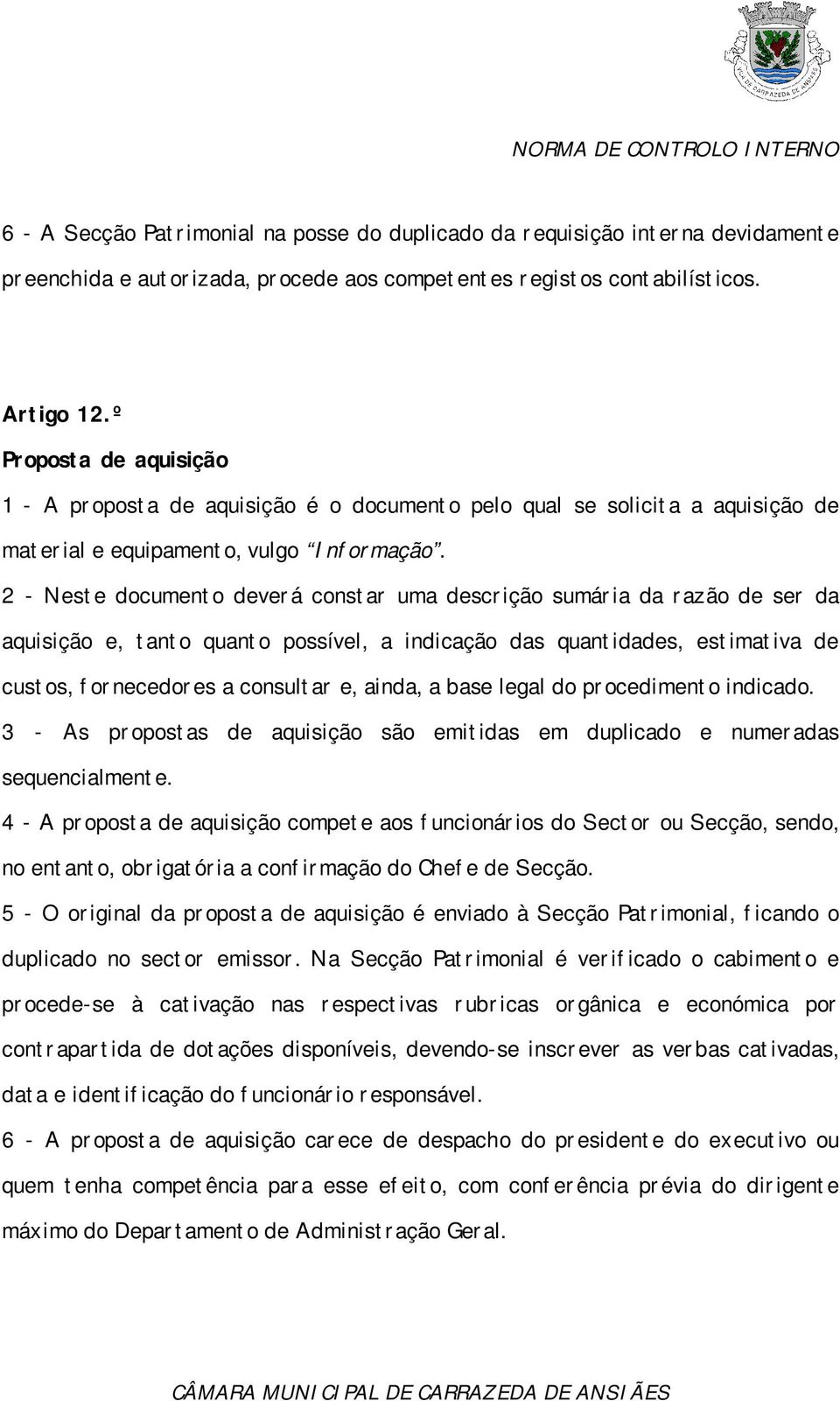 2 - Neste documento deverá constar uma descrição sumária da razão de ser da aquisição e, tanto quanto possível, a indicação das quantidades, estimativa de custos, fornecedores a consultar e, ainda, a