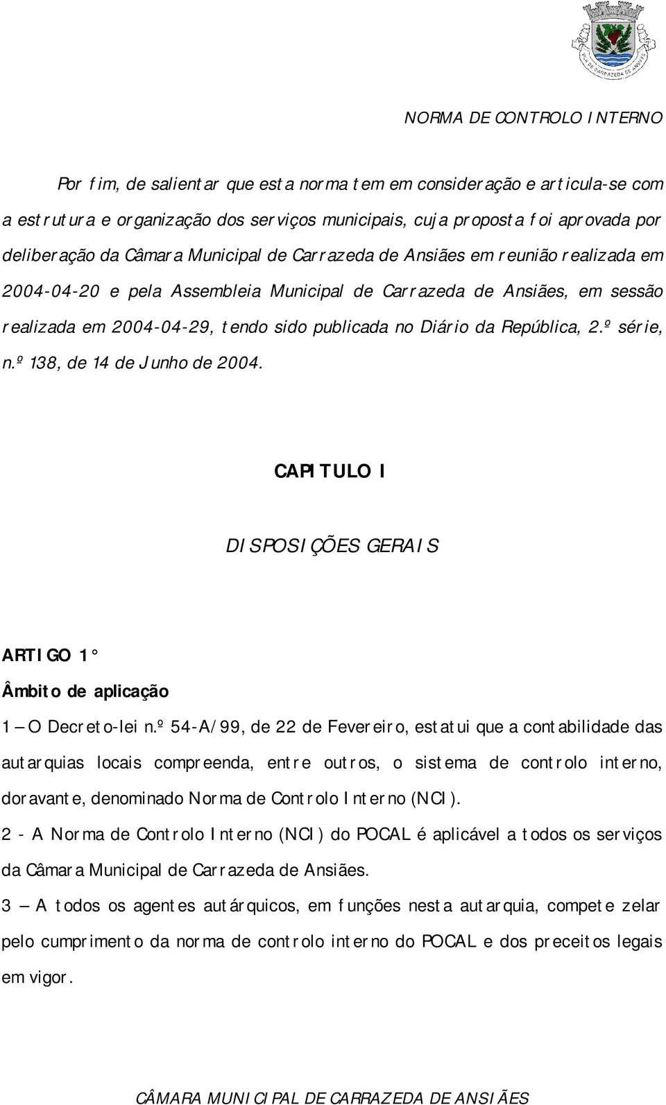 º série, n.º 138, de 14 de Junho de 2004. CAPITULO I DISPOSIÇÕES GERAIS ARTIGO 1 Âmbito de aplicação 1 O Decreto-lei n.