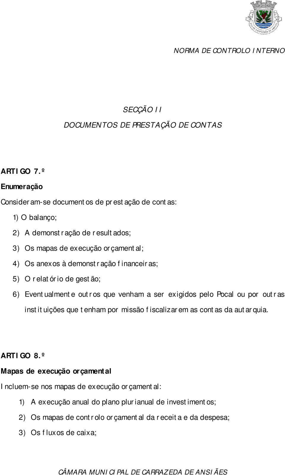 demonstração financeiras; 5) O relatório de gestão; 6) Eventualmente outros que venham a ser exigidos pelo Pocal ou por outras instituições que tenham por