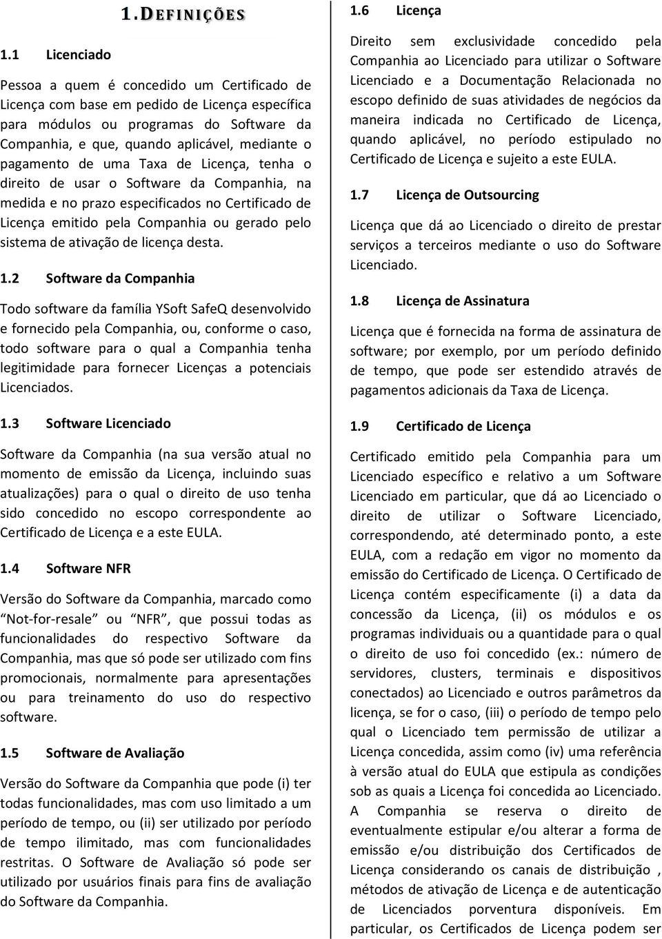 pagamento de uma Taxa de Licença, tenha o direito de usar o Software da Companhia, na medida e no prazo especificados no Certificado de Licença emitido pela Companhia ou gerado pelo sistema de