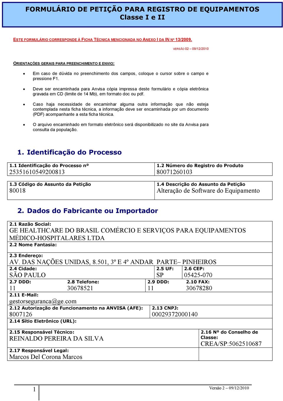 Deve ser encaminhada para Anvisa cópia impressa deste formulário e cópia eletrônica gravada em CD (limite de 14 Mb), em formato doc ou pdf.