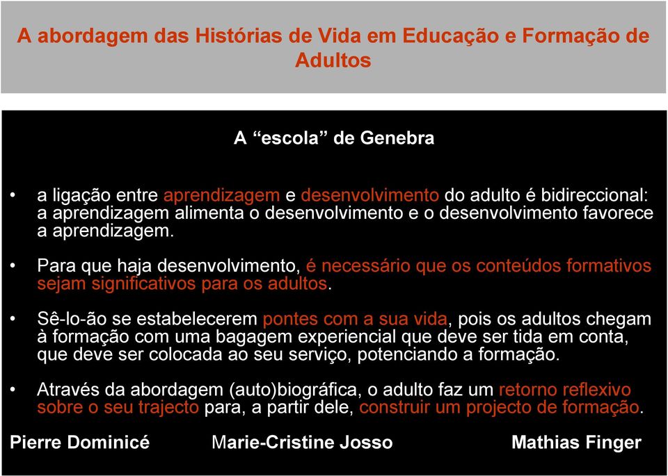 Sê-lo-ão se estabelecerem pontes com a sua vida, pois os adultos chegam à formação com uma bagagem experiencial que deve ser tida em conta, que deve ser colocada ao seu serviço, potenciando