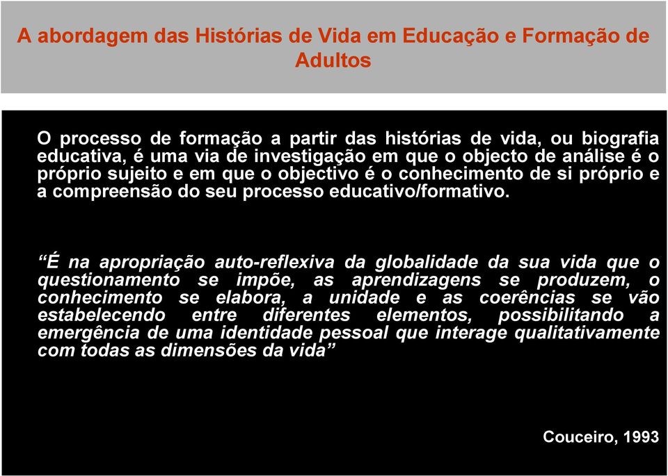 É na apropriação auto-reflexiva da globalidade da sua vida que o questionamento se impõe, as aprendizagens se produzem, o conhecimento se elabora, a unidade e as