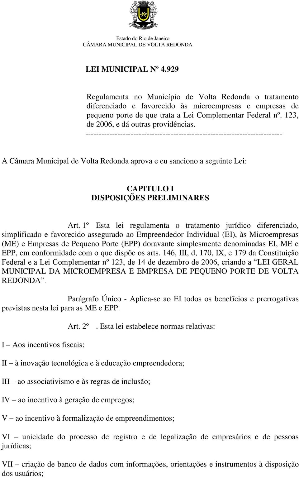 -------------------------------------------------------------------------- A Câmara Municipal de Volta Redonda aprova e eu sanciono a seguinte Lei: CAPITULO I DISPOSIÇÕES PRELIMINARES Art.