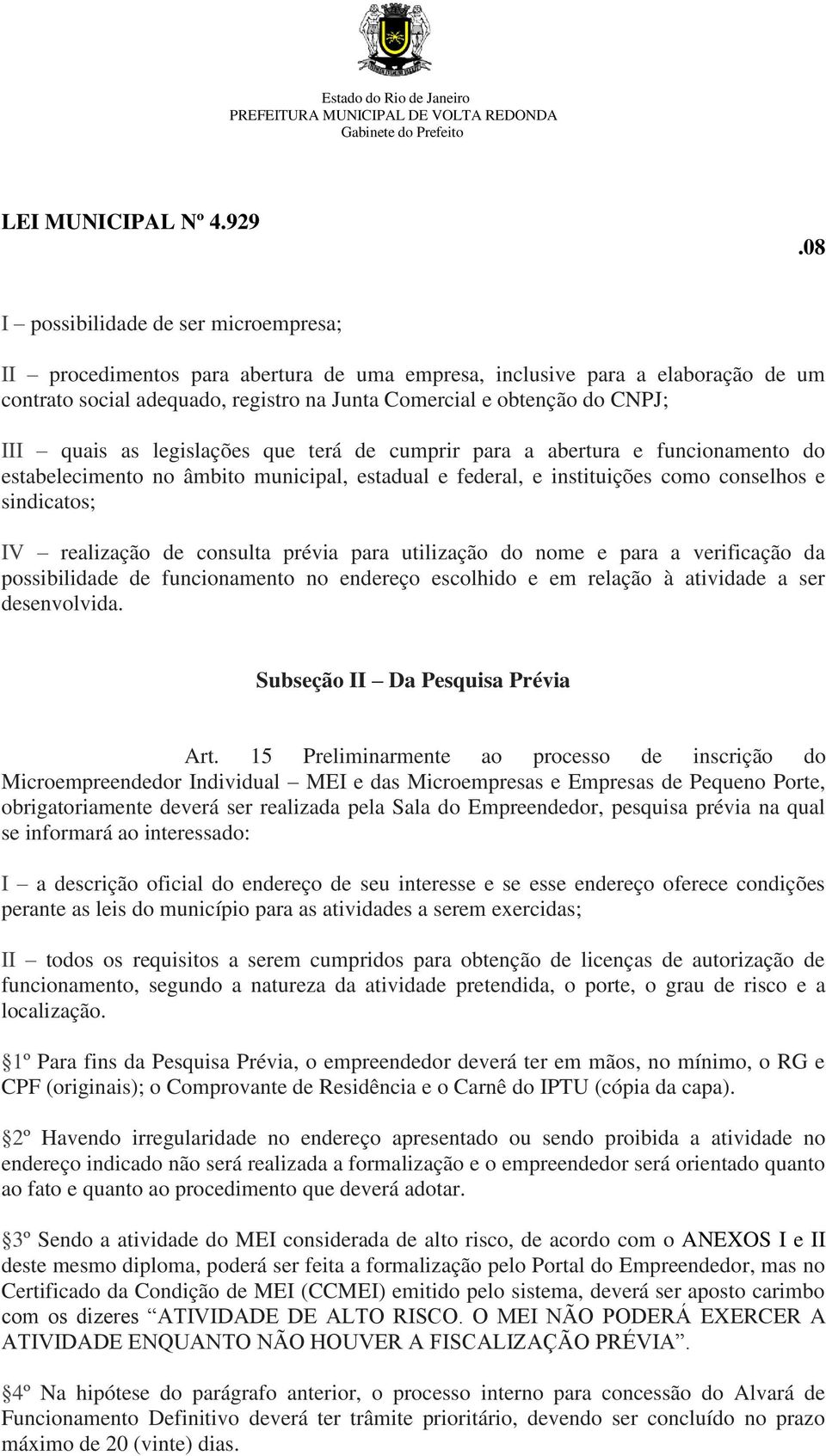 consulta prévia para utilização do nome e para a verificação da possibilidade de funcionamento no endereço escolhido e em relação à atividade a ser desenvolvida. Subseção II Da Pesquisa Prévia Art.